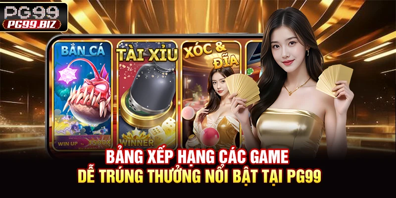 Bảng xếp hạng các game dễ trúng thưởng nổi bật tại PG99