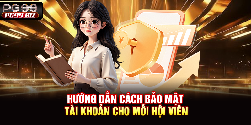 Hướng dẫn cách bảo mật tài khoản cho mỗi hội viên