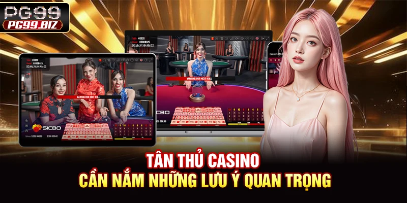 Tân thủ casino cần nắm những lưu ý quan trọng