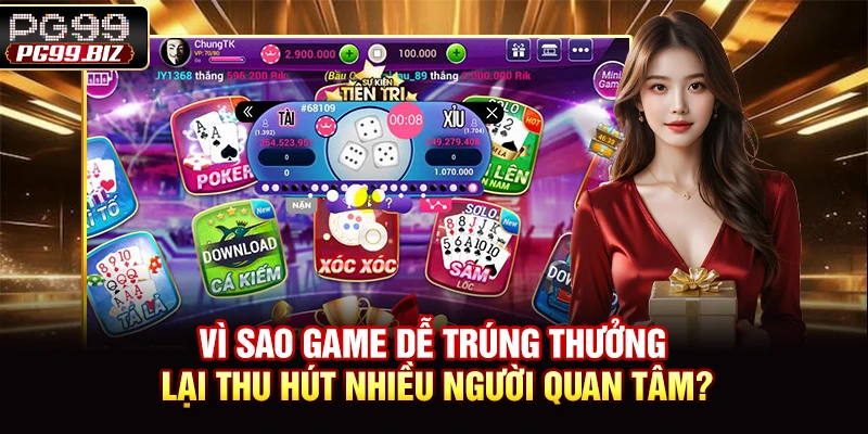 Vì sao game dễ trúng thưởng lại thu hút nhiều người quan tâm?